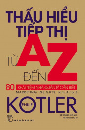 Thấu hiểu tiếp thị từ A đến Z : 80 khái niệm nhà quản lý cần biết / Philip Kotler ; Lê Hoàng Anh dịch