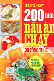 200 món nấu ăn chay (30 công thức dễ hiểu, dễ làm, mau biết) / Trần Văn Quý