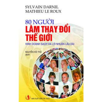 80 người làm thay đổi thế giới - Kinh doanh sạch và lợi nhuận lâu dài