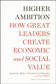 Higher Ambition: How Great Leaders Create Economic and Social Value