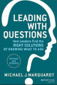 Leading with Questions: How Leaders Find the Right Solutions by Knowing What to Ask