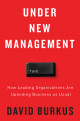 Under New Management: How Leading Organizations Are Upending Business as Usual