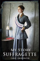 My Story: Suffragette: The Diary of Dollie Baxter, London 1909-1913