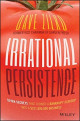 Irrational Persistence: Seven Secrets That Turned a Bankrupt Startup Into a $231,000,000 Business