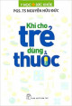 Khi Cho Trẻ Dùng Thuốc