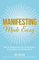 Manifesting Made Easy: How to Harness the Law of Attraction to Get What You Really Want