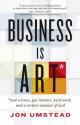 Business Is Art: And Science, Gut Instinct, Hard Work, and a Certain Amount of Luck