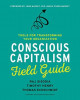 Conscious Capitalism Field Guide: Tools for Transforming Your Organization