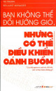 Bạn Không Thể Đổi Hướng Gió, Nhưng Bạn Có Thể Điều Khiển Cánh Buồm