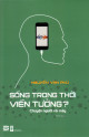 Sống trong thời viễn tưởng ? - Chuyện người và máy