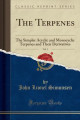 The Terpenes, Vol. 1: The Simpler Acyclic and Monocyclic Terpenes and Their Derivatives (Classic Reprint)