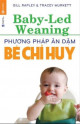 Phương Pháp Ăn Dặm Bé Chỉ Huy (Baby Led-Weaning)