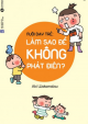 Nuôi Dạy Trẻ: Làm Sao Để Không Phát Điên?