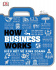 How Business Works - Hiểu hết về kinh doanh