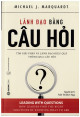 Lãnh đạo bằng câu hỏi - Tìm giải pháp và lãnh đạo hiệu quả thông qua câu hỏi