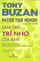 Làm Chủ Trí Nhớ Của Bạn: Bí Quyết Giúp Bạn Nâng Cao Trí Nhớ, Khả Năng Tập Trung Và Sức Sáng Tạo