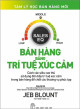 Bán hàng bằng trí tuệ xúc cảm : Cách các siêu cao thủ sử dụng đòn bẩy trí tuệ xúc cảm trong bán hàng để chốt các thương vụ phức tạp