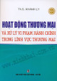 Hoạt động thương mại và xử lý vi phạm hành chính trong lĩnh vực thương mại/ Th.S Khánh Ly