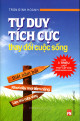 Tư duy tích cực thay đổi cuộc sống : biết nắm bắt, khơi dậy mọi tiềm năng, làm chủ cuộc sống / Trần Đình Hoành