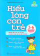 Hiểu lòng con trẻ 3-6 tuổi : những điều cha mẹ cần đọc về tâm lý của trẻ nhỏ từ 3-6 tuổi