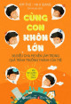 Cùng con khôn lớn : 56 điều cha mẹ nên làm trong quá trình trưởng thành của trẻ. T.1, Rèn luyện tính cách