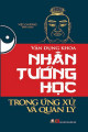 Vận dụng khoa Nhân tướng học: trong ứng xử và quản lý