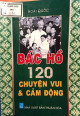 Bác Hồ - 120 chuyện vui và cảm động