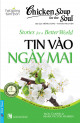 CHICKEN SOUP FOR THE SOUL STORIES FOR A BETTER WORLD 19 – TIN VÀO NGÀY MAI