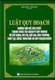 Luật quy hoạch: những vấn đề cần thiết trong công tác quản lý quy hoạch về xây dựng, đô thị, đất đai, môi trường, thủy lợi, nông thôn mới và quy hoạch rừng