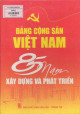 Đảng Cộng Sản Việt Nam - 85 Năm Xây Dựng Và Phát Triển