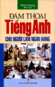 Đàm thoại tiếng Anh cho người làm ngân hàng = English conversation for banking