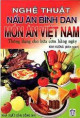 Nghệ thuật nấu ăn bình dân món ăn Việt Nam: thông dụng cho bữa cơm hằng ngày