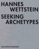 Hannes Wettstein : seeking archetypes / Max Küng ... [et al.]