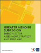 Greater Mekong Subregion : energy sector assessment, strategy, and road map