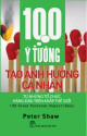 100 ý tưởng tạo ảnh hưởng cá nhân : từ những tổ chức hàng đầu trên khắp thế giới / Peter Shaw ; Hiếu Trung, Ý Như dịch