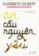 Ăn, cầu nguyện, yêu : hành trình của một phụ nữ kiếm tìm tất cả