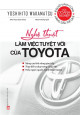 Nghệ thuật làm việc tuyệt vời của Toyota : nâng cao khả năng giao tiếp,thay đổi tư duy trong công việc,hiểu ngọn nguồn nghệ thuật Kaizen