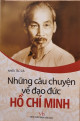 Những câu chuyện về đạo đức Hồ Chí Minh