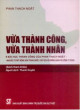 Vừa thành công, vừa thành nhân : 8 bài học thành công của Phan Thạch Ngật - Nhà đầu tư bất động sản Trung Quốc, Chủ tịch Hội đồng quản trị Công ty Soho : sách tham khảo