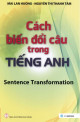 Cách biến đổi câu trong tiếng Anh = Sentence transformation