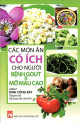 Các món ăn có ích cho người bệnh gout & mỡ máu cao / Đinh Công Bảy