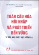 Toàn cầu hóa hội nhập và phát triển bền vững : từ góc nhìn triết học đương đại