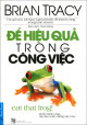 Để hiệu quả trong công việc : muốn thành công - hãy làm trước những việc khó