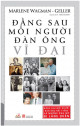 Đằng sau mỗi người đàn ông vĩ đại : đằng sau mỗi người đàn ông nổi tiếng là những phụ nữ bị lãng quên