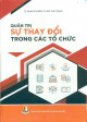 Quản trị sự thay đổi trong các tổ chức = Managing change in organizations