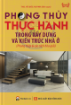 Phong thủy thực hành trong xây dựng và kiến trúc nhà ở : phong thủy và các cách hóa giải