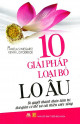 10 giải pháp loại bỏ lo âu : bí quyết thanh thản tâm trí, thư giãn cơ thể và cải thiện cuộc sống