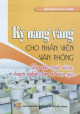 Kỹ năng vàng cho nhân viên văn phòng : đạo đức, trách nhiệm, chuyên nghiệp, hợp tác, hiệu quả