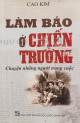 Làm báo ở chiến trường - Chuyện những người trong cuộc