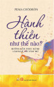 Hành thiền như thế nào? : hướng dẫn thực hành làm bạn vơi tâm trí